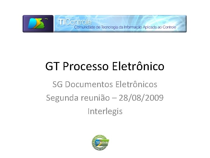 GT Processo Eletrônico SG Documentos Eletrônicos Segunda reunião – 28/08/2009 Interlegis 