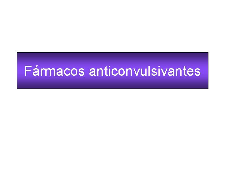 Fármacos anticonvulsivantes 