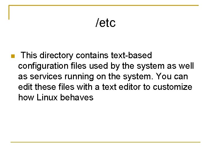 /etc This directory contains text-based configuration files used by the system as well as