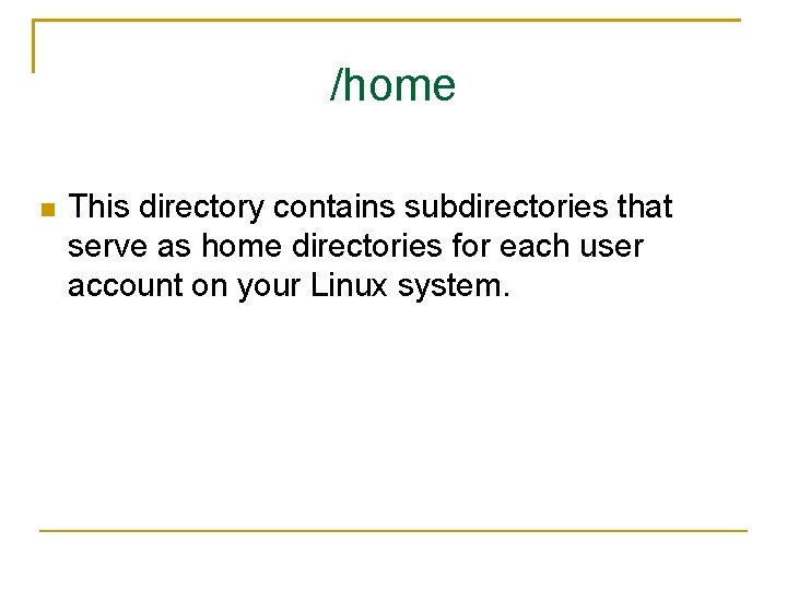 /home This directory contains subdirectories that serve as home directories for each user account