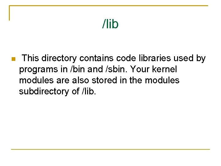 /lib This directory contains code libraries used by programs in /bin and /sbin. Your