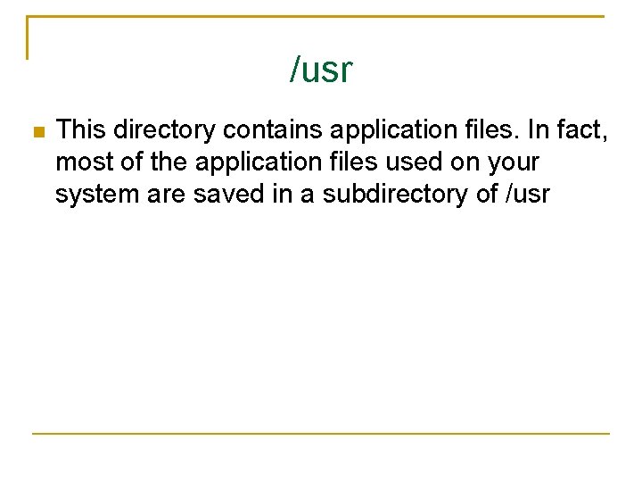 /usr This directory contains application files. In fact, most of the application files used