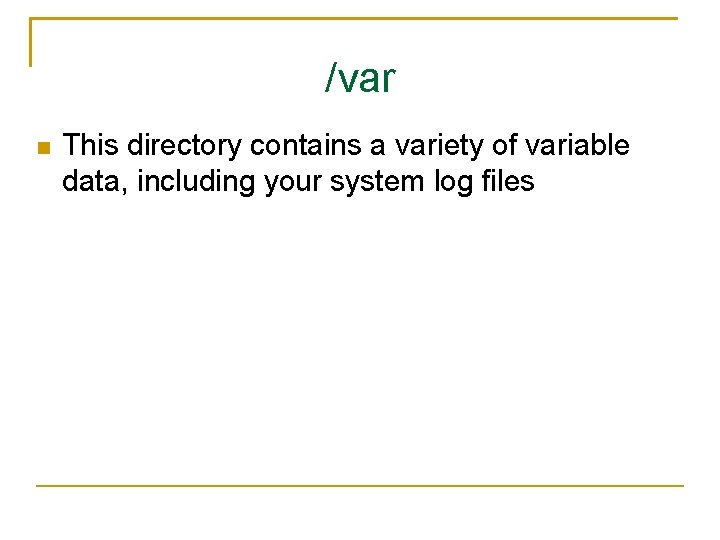 /var This directory contains a variety of variable data, including your system log files