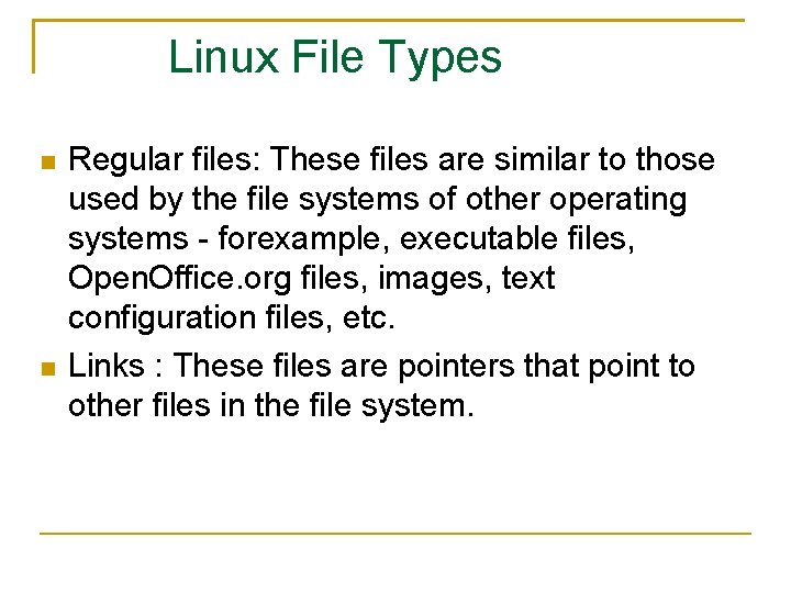 Linux File Types Regular files: These files are similar to those used by the