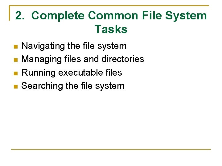 2. Complete Common File System Tasks Navigating the file system Managing files and directories