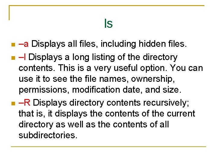 ls –a Displays all files, including hidden files. –l Displays a long listing of