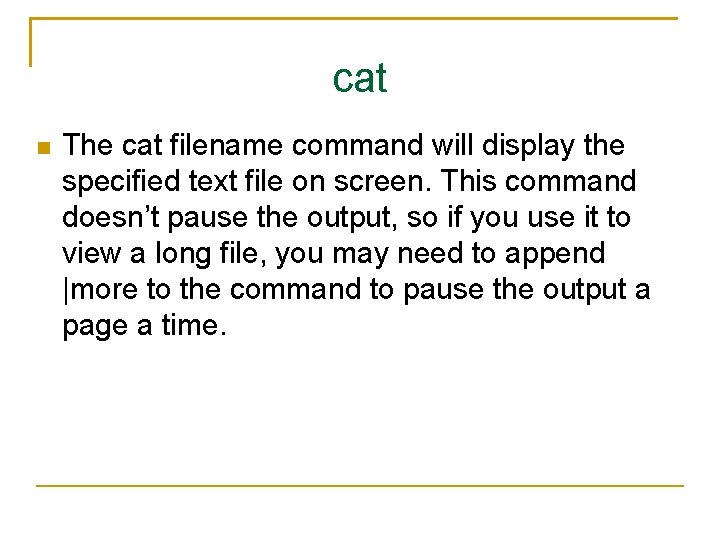 cat The cat filename command will display the specified text file on screen. This