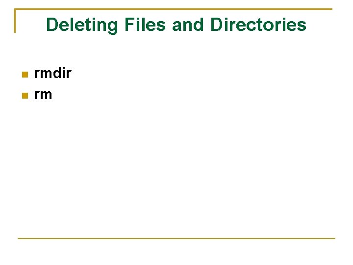 Deleting Files and Directories rmdir rm 