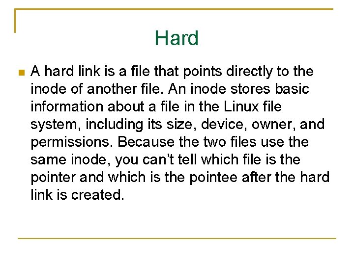 Hard A hard link is a file that points directly to the inode of