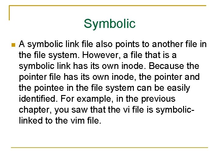 Symbolic A symbolic link file also points to another file in the file system.