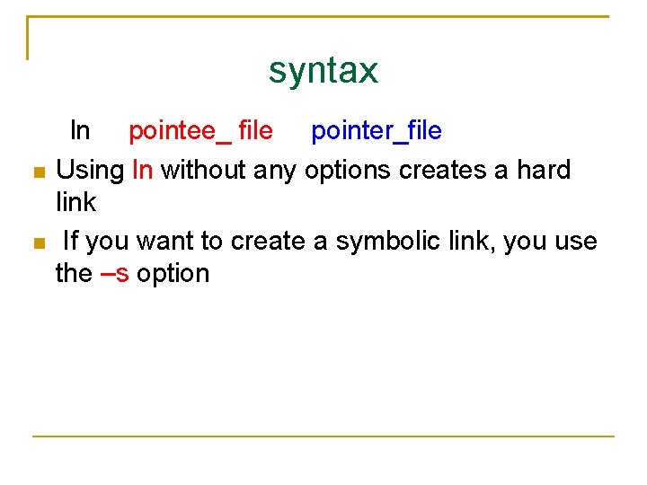 syntax ln pointee_ file pointer_file Using ln without any options creates a hard link