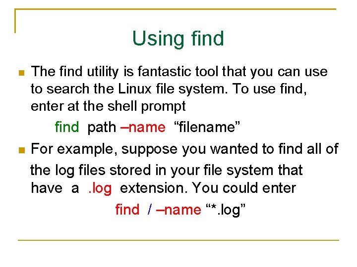 Using find The find utility is fantastic tool that you can use to search