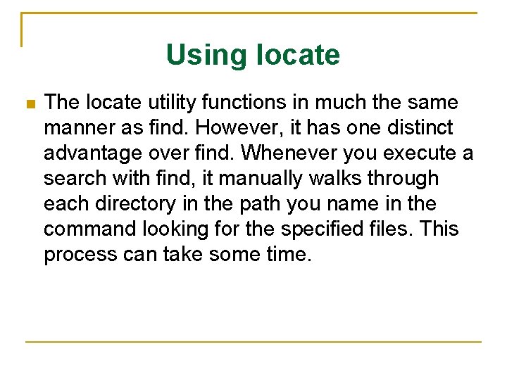 Using locate The locate utility functions in much the same manner as find. However,