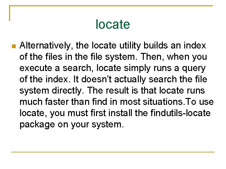 locate Alternatively, the locate utility builds an index of the files in the file