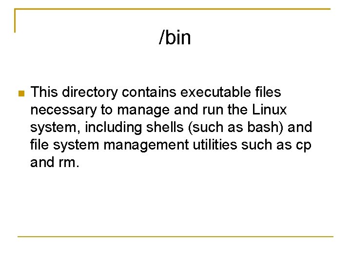 /bin This directory contains executable files necessary to manage and run the Linux system,