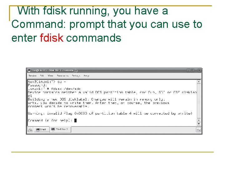 With fdisk running, you have a Command: prompt that you can use to enter