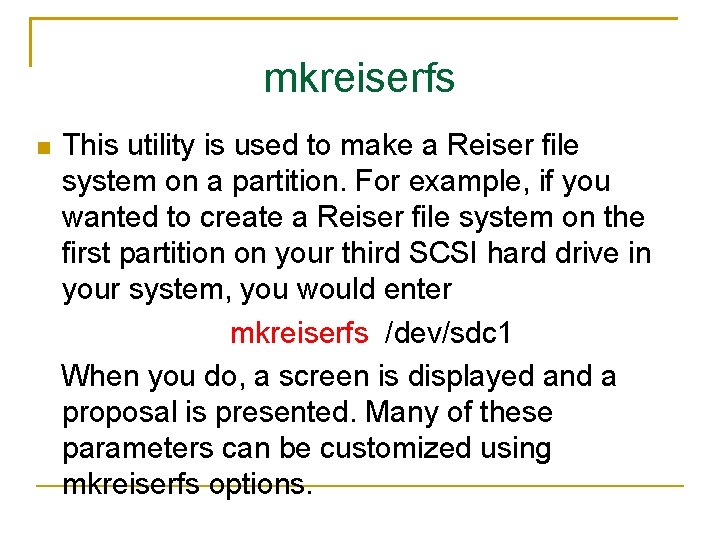 mkreiserfs This utility is used to make a Reiser file system on a partition.