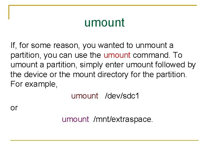 umount If, for some reason, you wanted to unmount a partition, you can use