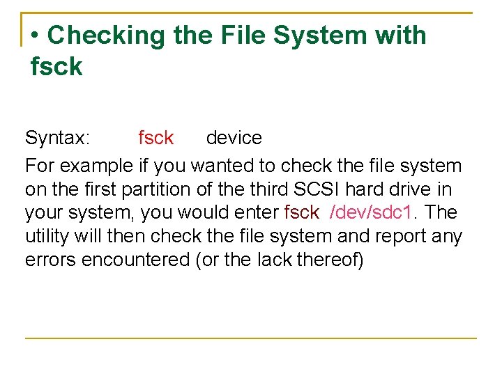  • Checking the File System with fsck Syntax: fsck device For example if