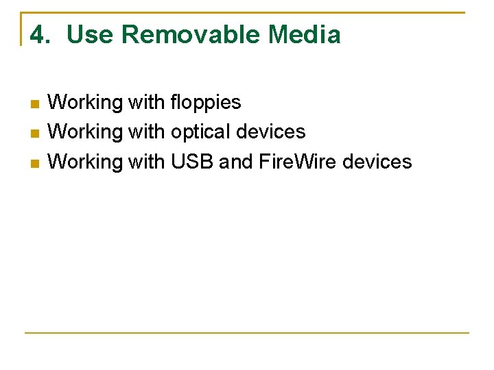 4. Use Removable Media Working with floppies Working with optical devices Working with USB