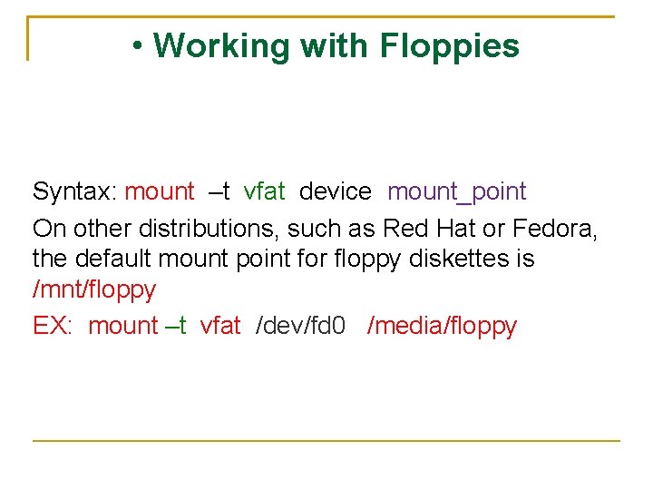  • Working with Floppies Syntax: mount –t vfat device mount_point On other distributions,