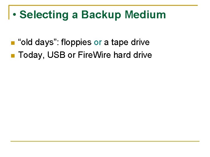  • Selecting a Backup Medium “old days”: floppies or a tape drive Today,