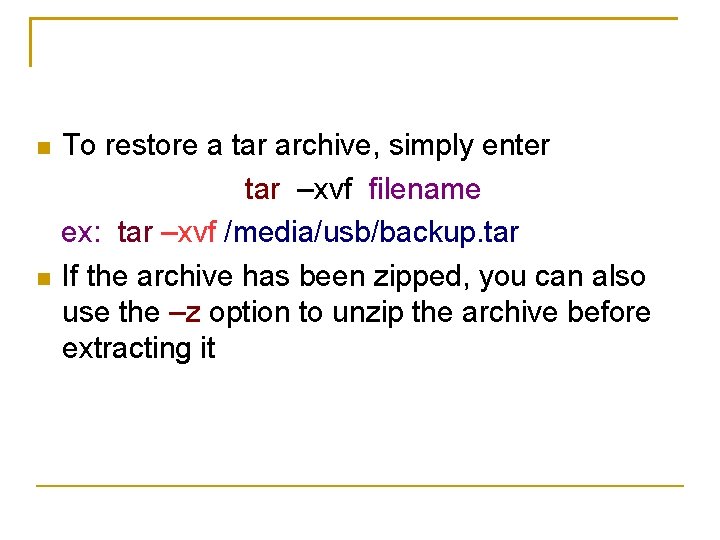  To restore a tar archive, simply enter tar –xvf filename ex: tar –xvf