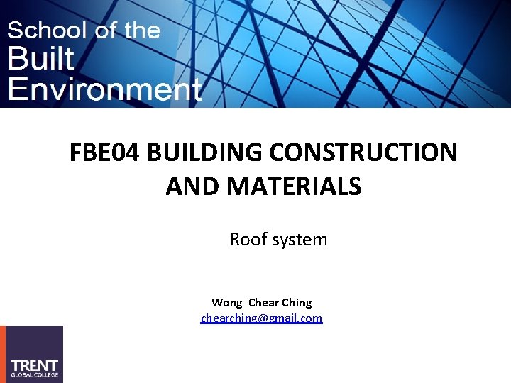 FBE 04 BUILDING CONSTRUCTION AND MATERIALS Roof system Wong Chear Ching chearching@gmail. com 