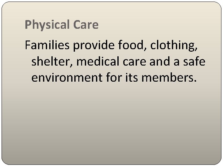 Physical Care Families provide food, clothing, shelter, medical care and a safe environment for
