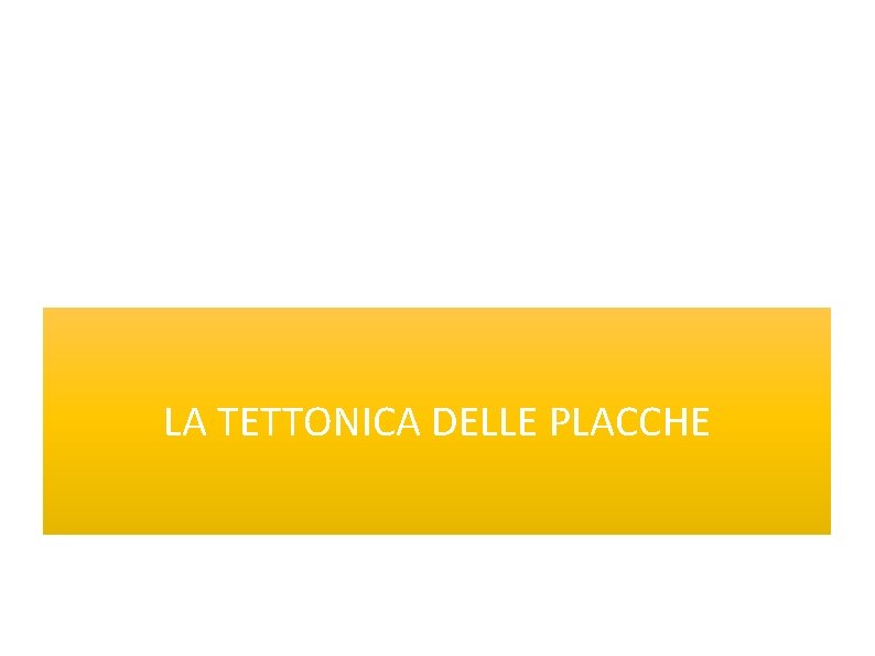 LA TETTONICA DELLE PLACCHE 