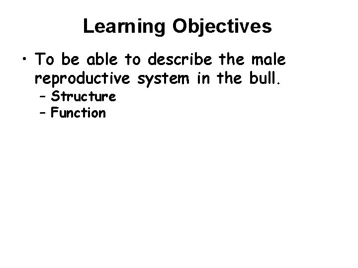 Learning Objectives • To be able to describe the male reproductive system in the