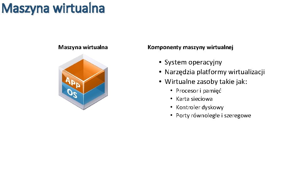 Maszyna wirtualna Komponenty maszyny wirtualnej • System operacyjny • Narzędzia platformy wirtualizacji • Wirtualne