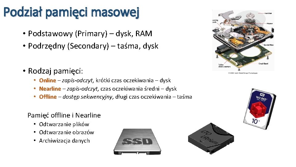 Podział pamięci masowej • Podstawowy (Primary) – dysk, RAM • Podrzędny (Secondary) – taśma,