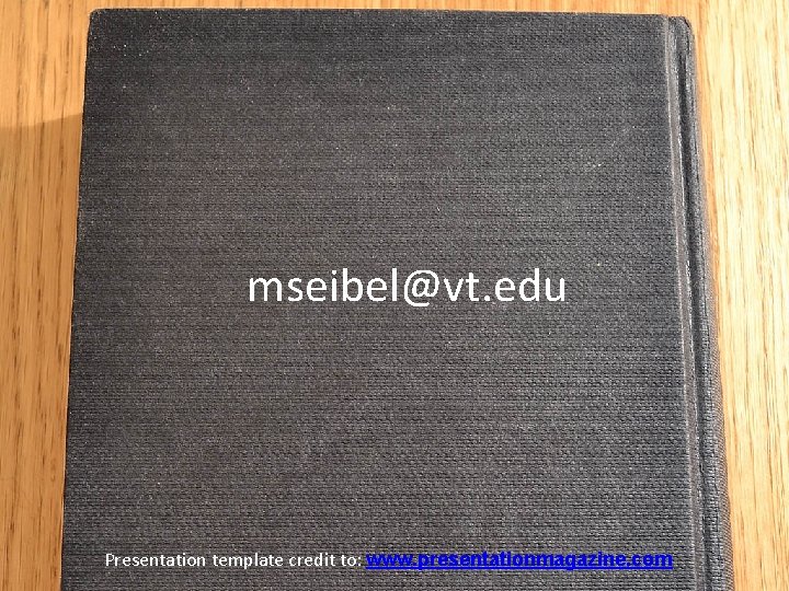 mseibel@vt. edu Presentation template credit to: www. presentationmagazine. com 