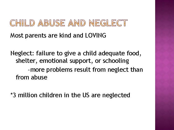 Most parents are kind and LOVING Neglect: failure to give a child adequate food,