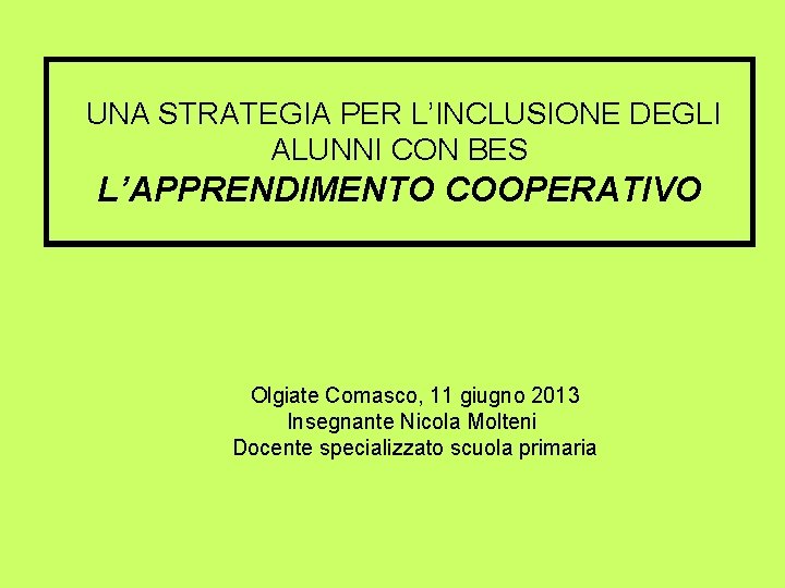 UNA STRATEGIA PER L’INCLUSIONE DEGLI ALUNNI CON BES L’APPRENDIMENTO COOPERATIVO Olgiate Comasco, 11 giugno