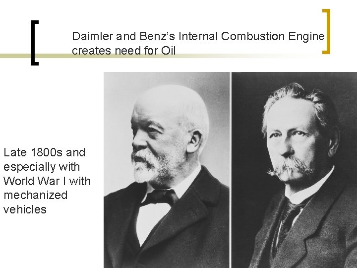 Daimler and Benz’s Internal Combustion Engine creates need for Oil Late 1800 s and