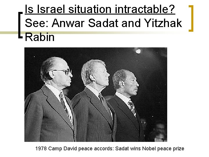 Is Israel situation intractable? See: Anwar Sadat and Yitzhak Rabin 1978 Camp David peace