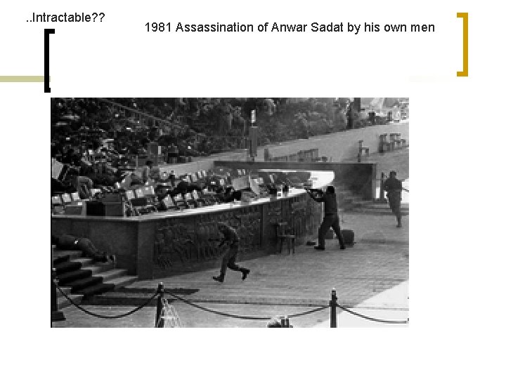 . . Intractable? ? 1981 Assassination of Anwar Sadat by his own men 