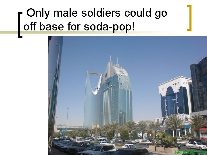 Only male soldiers could go off base for soda-pop! 
