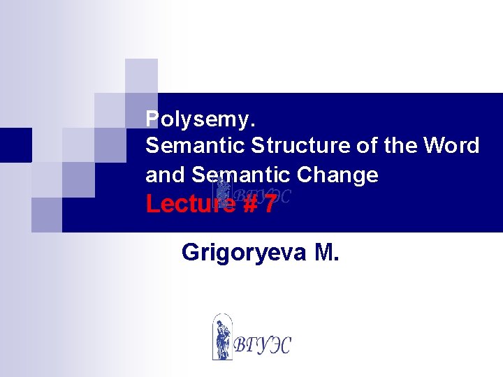 Polysemy. Semantic Structure of the Word and Semantic Change Lecture # 7 Grigoryeva M.