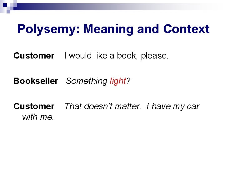 Polysemy: Meaning and Context Customer I would like a book, please. Bookseller Something light?