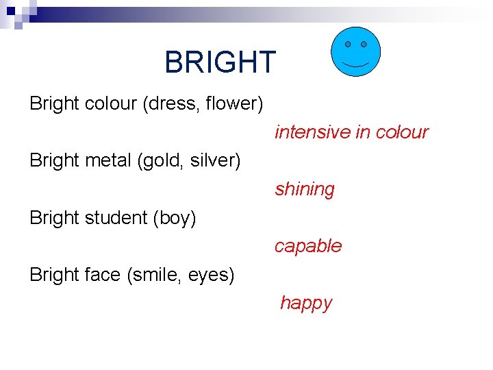 BRIGHT Bright colour (dress, flower) intensive in colour Bright metal (gold, silver) shining Bright