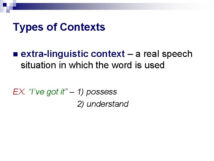 Types of Contexts extra-linguistic context – a real speech situation in which the word