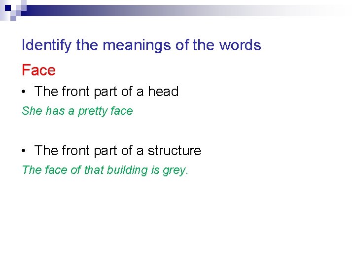 Identify the meanings of the words Face • The front part of a head