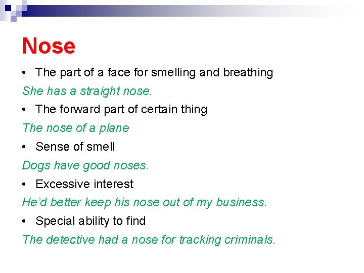 Nose • The part of a face for smelling and breathing She has a