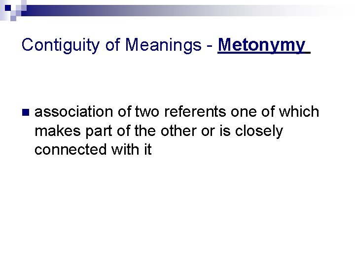 Contiguity of Meanings - Metonymy association of two referents one of which makes part