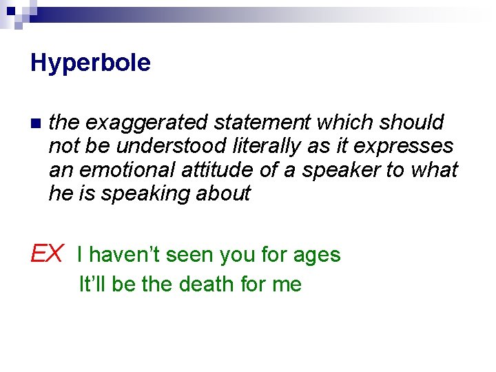 Hyperbole the exaggerated statement which should not be understood literally as it expresses an
