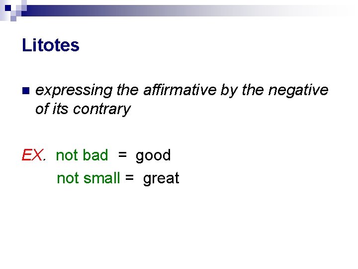 Litotes expressing the affirmative by the negative of its contrary EX. not bad =