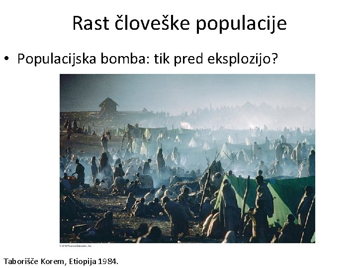 Rast človeške populacije • Populacijska bomba: tik pred eksplozijo? Taborišče Korem, Etiopija 1984. 
